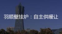 羽顺壁挂炉：自主供暖让煤改气用户更加温暖