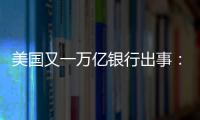 美国又一万亿银行出事�：多次熔断临停
，储户排队取钱
