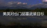 美英对也门胡塞武装目标发动空袭
，萨那等地传出爆炸声