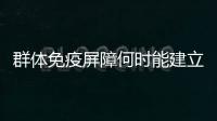 群体免疫屏障何时能建立起来
？中疾控专家权威解答