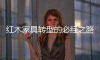 红木家具转型的必经之路：从“价格”向“价值”转变