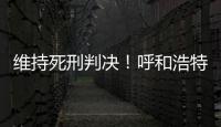 维持死刑判决�！呼和浩特经开区党工委原书记李建平案二审宣判