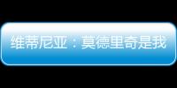 维蒂尼亚：莫德里奇是我学习的榜样之一，与他同场竞技是我的荣幸