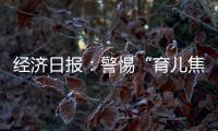 经济日报：警惕“育儿焦虑”营销�，掉进商家陷阱