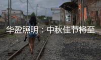 华盈照明：中秋佳节将至，我们“灯”你回家