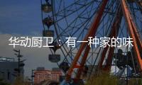 华动厨卫：有一种家的味道叫「年夜饭」