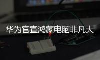 华为官宣鸿蒙电脑非凡大师版	，或将采用折叠新形态