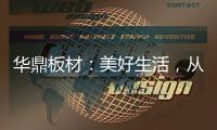 华鼎板材：美好生活，从优质板材开始