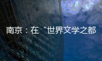 南京
	：在“世界文学之都”诗意栖居