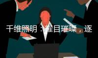 千维照明	：耀目璀璨，逐光而行