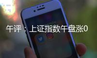 午评
：上证指数午盘涨0.24%，创业板指涨0.61%