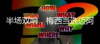 半场双响	，梅西当选迈阿密国际2