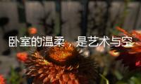 卧室的温柔
，是艺术与空间的邂逅