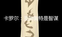 卡罗尔
：主帅奥特是智谋大师思维不拘泥于常规 会随着比赛而调整