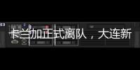 卡兰加正式离队，大连新外援租期1年，首秀踢泰山验货 喂饼马莱莱