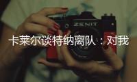 卡莱尔谈特纳离队：对我们是重大损失 没能得到还价机会
