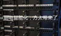 厨电智能化，方太带来了一种“新国产替代”思路