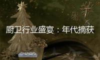 厨卫行业盛宴：年代摘获“中国十大厨卫品牌”荣耀