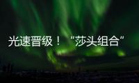 光速晋级！“莎头组合”3