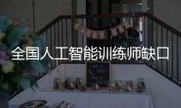 全国人工智能训练师缺口超百万，不必担心AI抢活干