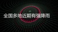全国多地近期有强降雨 官方

：加强防范，严防伤亡
