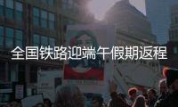 全国铁路迎端午假期返程高峰	！加开珠海潮汕等方向旅客列车