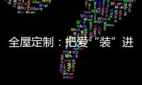 全屋定制：把爱“装”进家