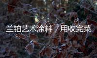 兰铂艺术涂料�，用收完菜换新你的家
