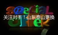 关注对手�！山东泰山更换教练团队	，大连英博官宣新援
！