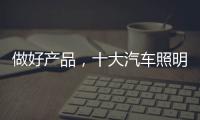 做好产品，十大汽车照明品牌需掌握技巧