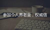 参加个人养老金，权威信息哪里查�？