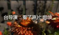 台导演�：看了原片 悲愤不能自持