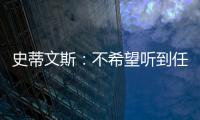 史蒂文斯：不希望听到任何重建的词汇 避税操作不是新老板命令的