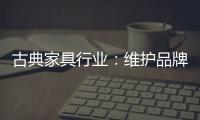 古典家具行业：维护品牌 保护品牌