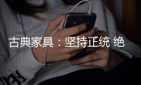 古典家具：坚持正统 绝不“食古不化”