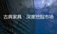 古典家具：深度挖掘市场 找准支点