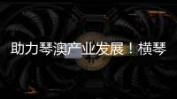 助力琴澳产业发展
！横琴税务从五方面推出16条举措