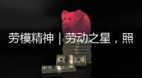劳模精神｜劳动之星，照亮奋斗的坐标