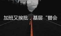 加班又挨批
，基层“替会”已成一件稀松平常的事情
