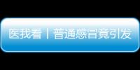 医我看丨普通感冒竟引发严重“大白肺”
？出现这些症状请立刻就医！