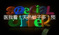 医我看丨天热蚊子多！预防登革热要趁早