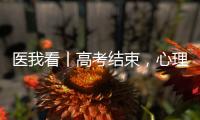 医我看丨高考结束，心理还在“考试”？  可以这样调节
