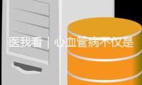 医我看｜心血管病不仅是老年病	！当心你的身体在报警