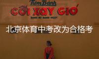 北京体育中考改为合格考怎么看？认真看待择优与达标考试之辩丨快评