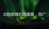北控欲续约陈国豪，但广州全力追逐
，广东宏远竹篮打水一场空？