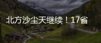 北方沙尘天继续�！17省份受影响 19日或杀回马枪