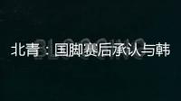 北青：国脚赛后承认与韩国存在明显实力差距，但场上都在拼