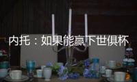 内托：如果能赢下世俱杯决赛	，那将是不可思议的梦想成真
