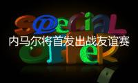 内马尔将首发出战友谊赛，回归桑托斯以来12场3球3助