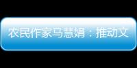 农民作家马慧娟：推动文化建设助力乡村振兴